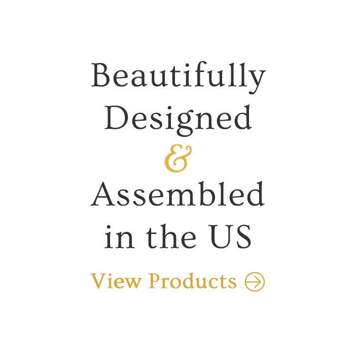Beautifully Designed and Assembled in the US